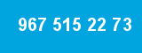 967 515 22 73